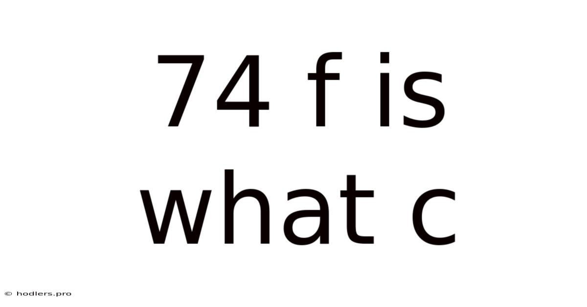 74 F Is What C