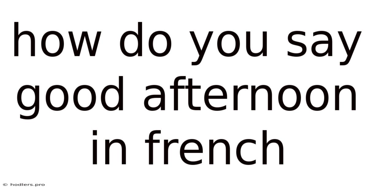How Do You Say Good Afternoon In French