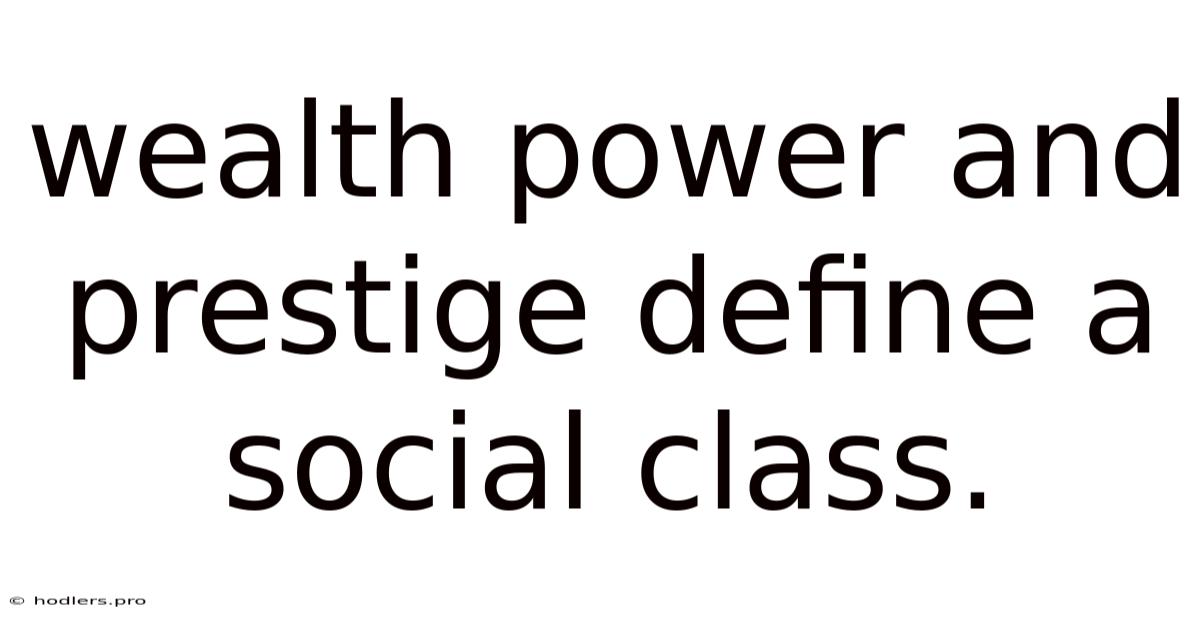 Wealth Power And Prestige Define A Social Class.