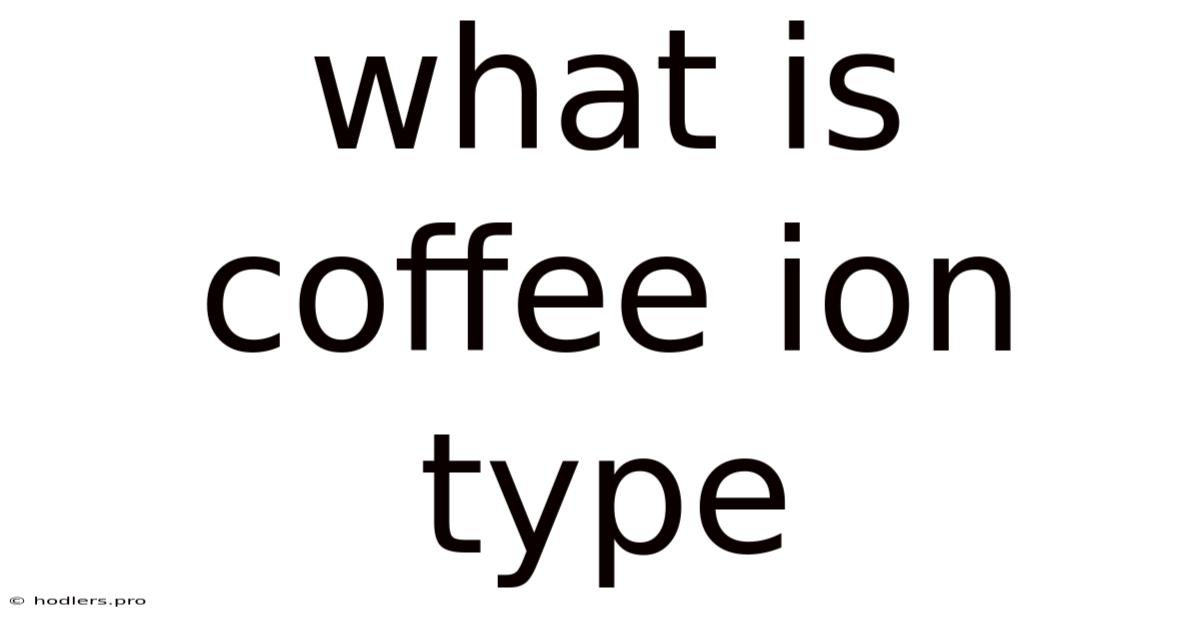 What Is Coffee Ion Type