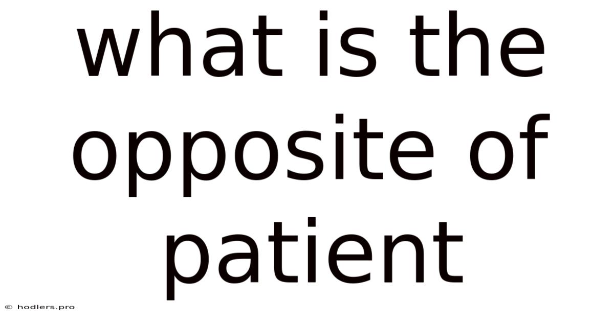 What Is The Opposite Of Patient