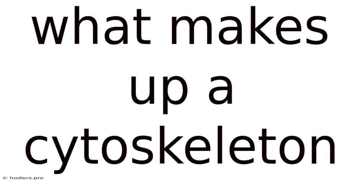 What Makes Up A Cytoskeleton