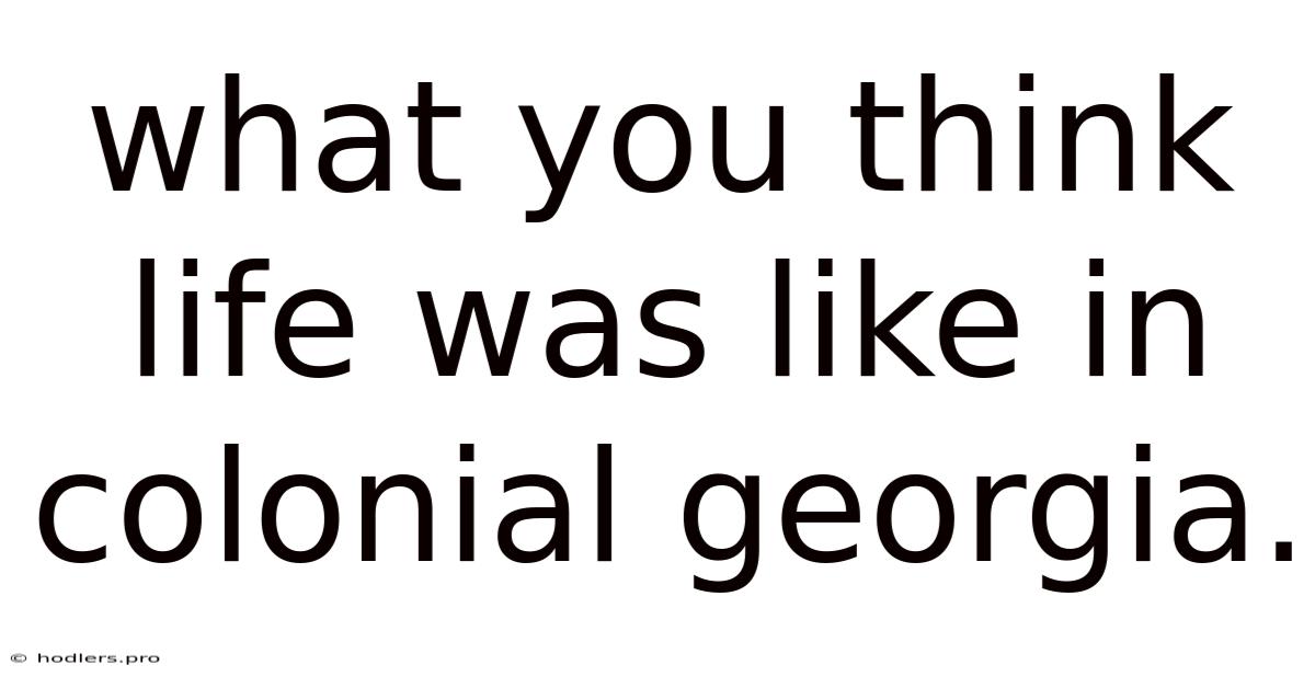 What You Think Life Was Like In Colonial Georgia.